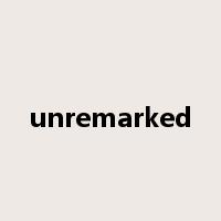 unremarked是什么意思