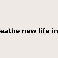 breathe new life into是什么意思
