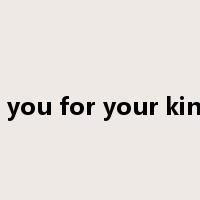 thank you for your kindness是什么意思