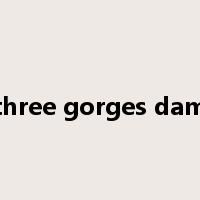 three gorges dam是什么意思