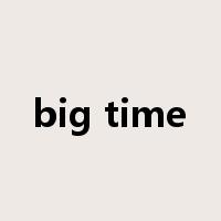 big time是什么意思