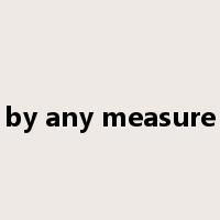 by any measure是什么意思