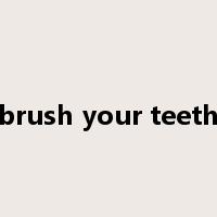 brush your teeth是什么意思