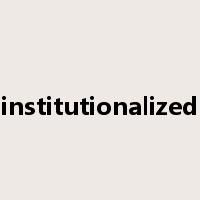 institutionalized是什么意思