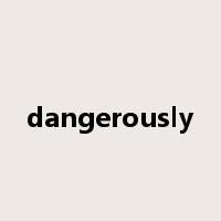dangerously是什么意思