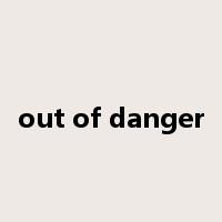 out of danger是什么意思