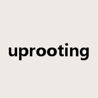 uprooting是什么意思