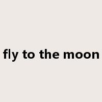 fly to the moon是什么意思