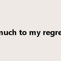 much to my regret是什么意思