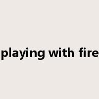 playing with fire是什么意思