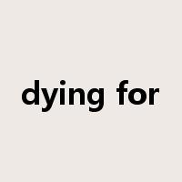 dying for是什么意思
