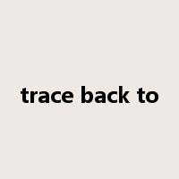 trace back to是什么意思