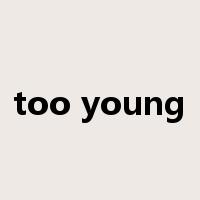 too young是什么意思