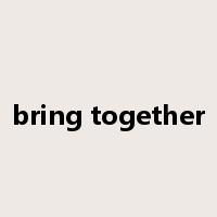 bring together是什么意思
