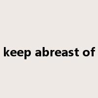 keep abreast of是什么意思