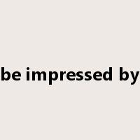 be impressed by是什么意思