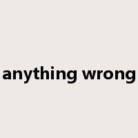 anything wrong是什么意思