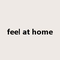 feel at home是什么意思