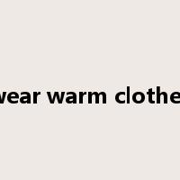 wear warm clothes是什么意思