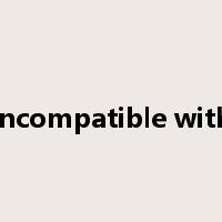 incompatible with是什么意思