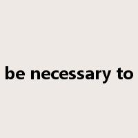 be necessary to是什么意思