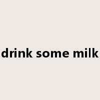 drink some milk是什么意思