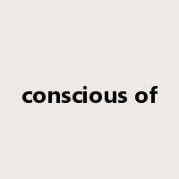 conscious of是什么意思