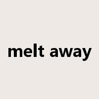 melt away是什么意思