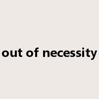 out of necessity是什么意思