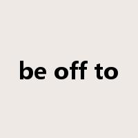 be off to是什么意思