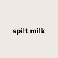 spilt milk是什么意思