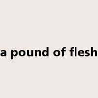 a pound of flesh是什么意思