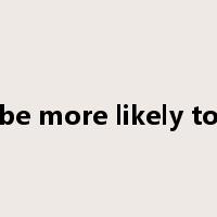be more likely to是什么意思