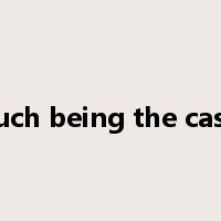 such being the case是什么意思