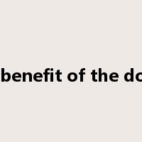 the benefit of the doubt是什么意思