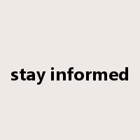 stay informed是什么意思