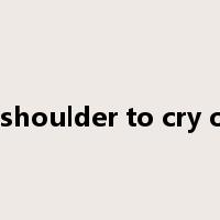 a shoulder to cry on是什么意思