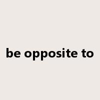 be opposite to是什么意思