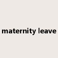 maternity leave是什么意思