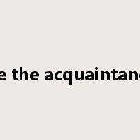 make the acquaintance of是什么意思
