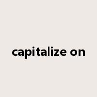 capitalize on是什么意思