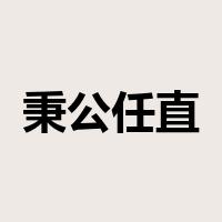 秉公任直是什么意思