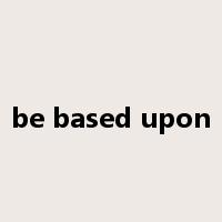 be based upon是什么意思