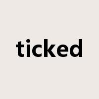 ticked是什么意思