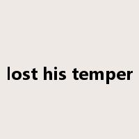 lost his temper是什么意思
