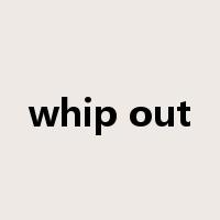 whip out是什么意思