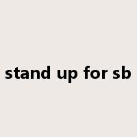 stand up for sb是什么意思