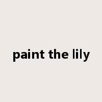 paint the lily是什么意思