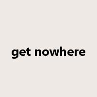 get nowhere是什么意思