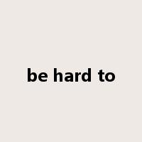 be hard to是什么意思
